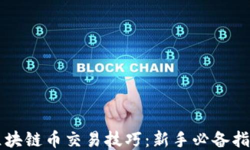 
区块链币交易技巧：新手必备指南