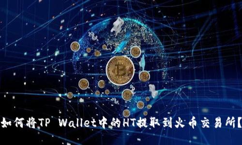 如何将TP Wallet中的HT提取到火币交易所？