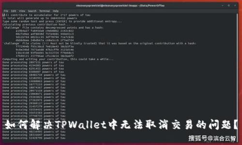 如何解决TPWallet中无法取消交易的问题？