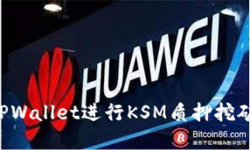 如何通过TPWallet进行KSM质押挖矿：完整指南