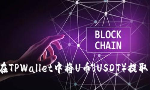 如何在TPWallet中将U币（USDT）提取出来？