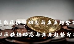 : 最新区块链动态与未来趋势分析最新区块链动态