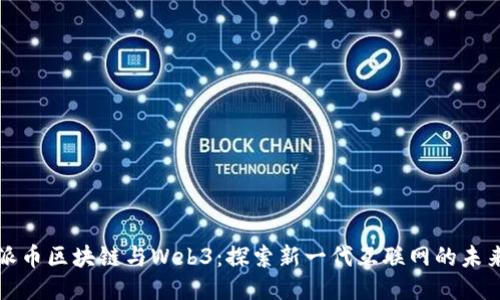派币区块链与Web3：探索新一代互联网的未来