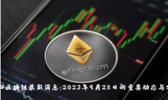 周四区块链最新消息：2023年9月28日的重要动态与