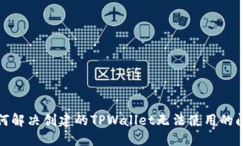 如何解决创建的TPWallet无法使用的问题