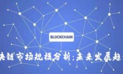 2023区块链市场规模分析：未来发展趋势及机遇