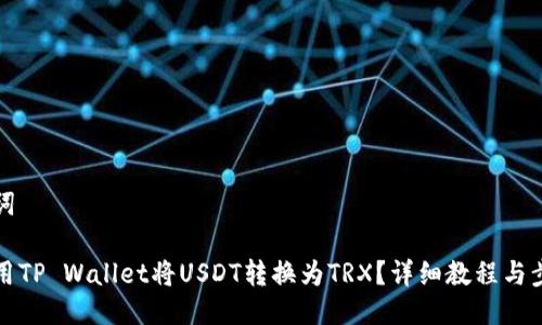 及关键词

如何使用TP Wallet将USDT转换为TRX？详细教程与步骤解析
