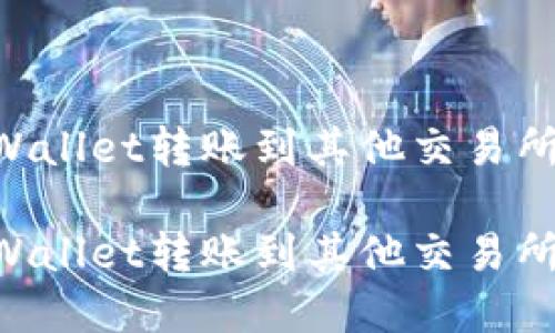 如何从TPWallet转账到其他交易所：完整指南

如何从TPWallet转账到其他交易所：完整指南