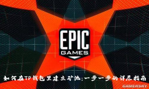 如何在TP钱包里建立矿池：一步一步的详尽指南
