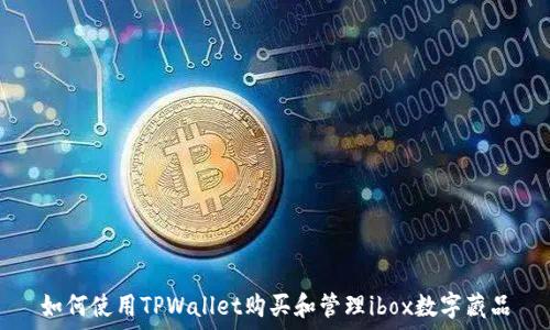   
如何使用TPWallet购买和管理ibox数字藏品