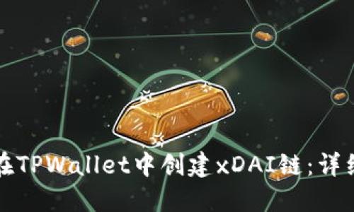 如何在TPWallet中创建xDAI链：详细指南