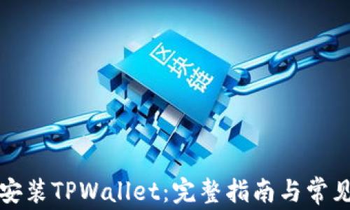 
如何下载安装TPWallet：完整指南与常见问题解答