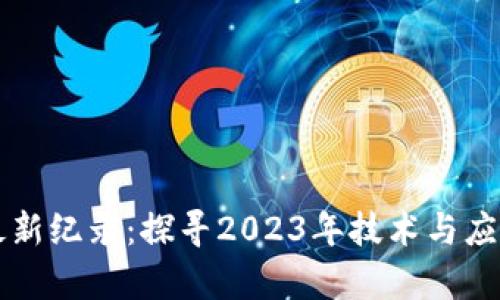 区块链最新纪录：探寻2023年技术与应用的前沿