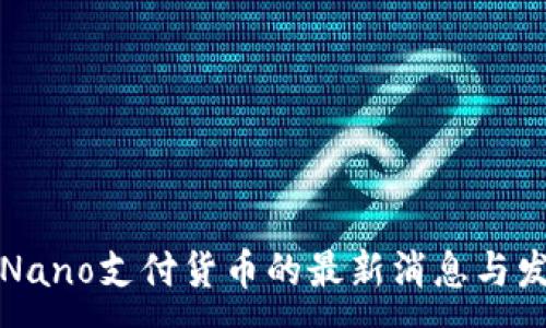 :
区块链Nano支付货币的最新消息与发展趋势
