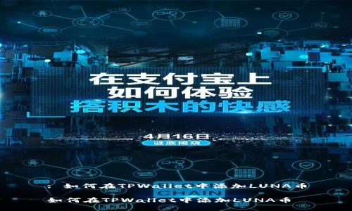 : 如何在TPWallet中添加LUNA币

如何在TPWallet中添加LUNA币
