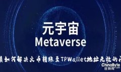 优质如何解决火币转账至