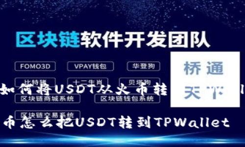 : 如何将USDT从火币转到TPWallet

火币怎么把USDT转到TPWallet