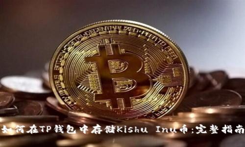 如何在TP钱包中存储Kishu Inu币：完整指南