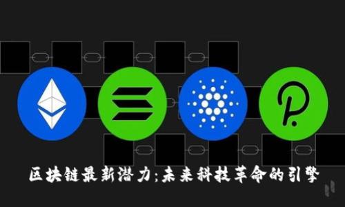 区块链最新潜力：未来科技革命的引擎